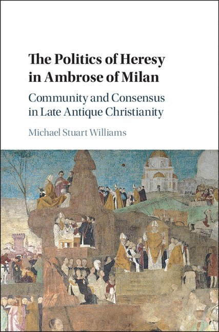 The Politics of Heresy in Ambrose of Milan 1