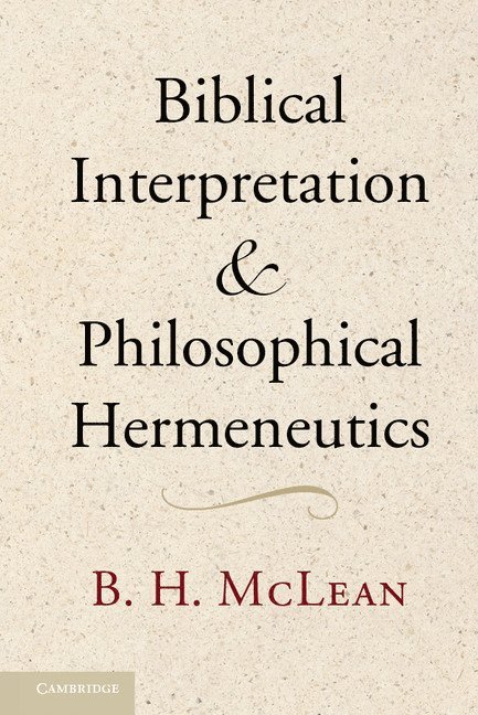 B. H. McLean - Biblical Interpretation and Philosophical Hermeneutics, Inbunden