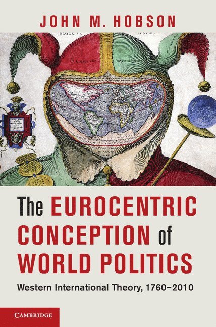John M. (University of Sheffield) Hobson, John M. Hobson - The Eurocentric Conception of World Politics, Inbunden