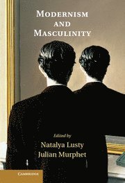 Natalya Lusty, Julian Murphet, Natalya (University of Sydney) Lusty, Sydney) Murphet, Julian (University of New South Wales - Modernism and Masculinity, Inbunden