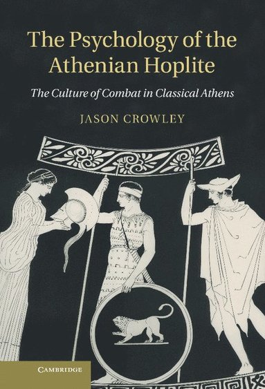 bokomslag The Psychology of the Athenian Hoplite: The Culture of Combat in Classical Athens