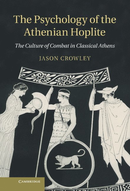 Jason (University of Manchester) Crowley, Jason Crowley - The Psychology of the Athenian Hoplite, Inbunden