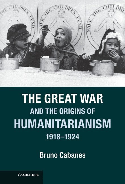 The Great War and the Origins of Humanitarianism, 1918-1924 1