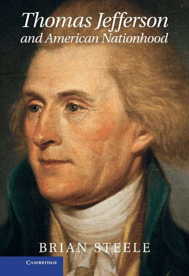 Brian Steele - Thomas Jefferson and American Nationhood, Inbunden
