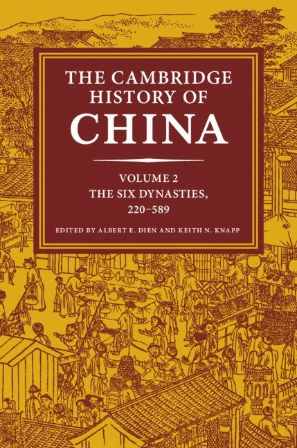 Albert E. Dien, Keith N. Knapp, California) Dien, Albert E. (Stanford University - Cambridge History of China: Volume 2, The Six Dynasties, 220–589, Inbunden