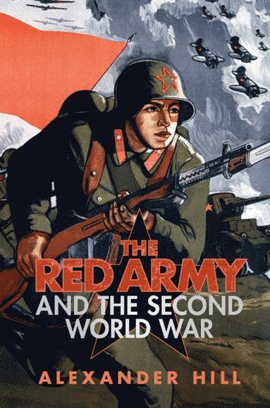Alexander (University of Calgary) Hill - The Red Army and the Second World War, Inbunden