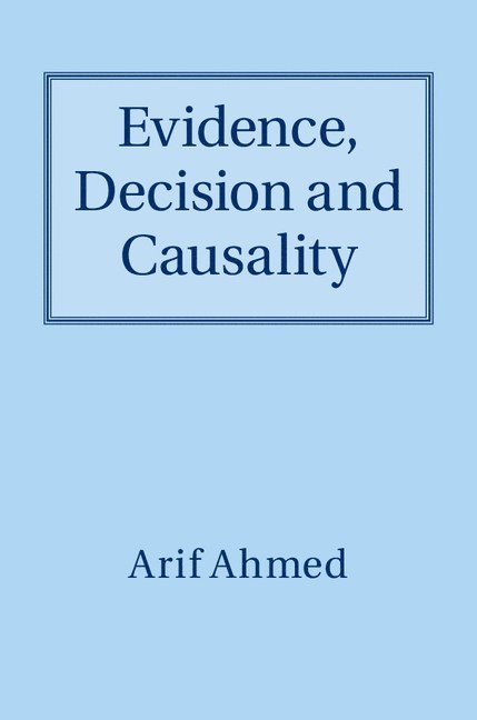 Arif (University of Cambridge) Ahmed, Arif Ahmed - Evidence, Decision and Causality, Inbunden