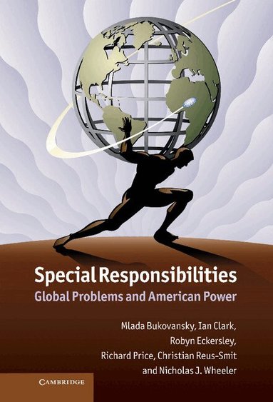 Mlada Bukovansky, Ian Clark, Robyn Eckersley, Richard Price, Christian Reus-Smit, Nicholas J. Wheeler - Special Responsibilities, Inbunden