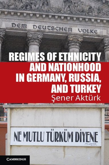 Şener Aktürk - Regimes of Ethnicity and Nationhood in Germany, Russia, and Turkey, Inbunden