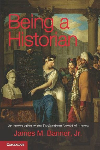 James M. Banner, Jr - Being a Historian, Inbunden