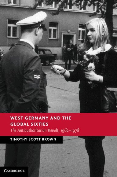 Timothy Scott Brown - West Germany and the Global Sixties, Inbunden