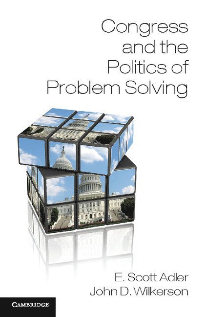 E. Scott Adler, John D. Wilkerson, E. Scott (University of Colorado Boulder) Adler, John D. (University of Washington) Wilkerson, John Wilkerson - Congress and the Politics of Problem Solving, Inbunden