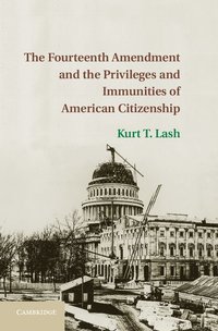 bokomslag The Fourteenth Amendment and the Privileges and Immunities of American Citizenship