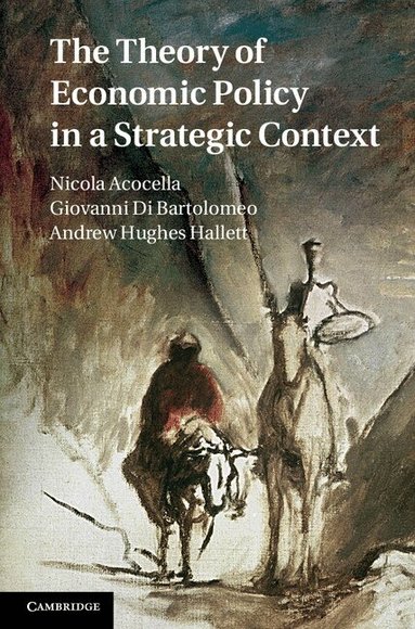 Nicola Acocella, Giovanni Di Bartolomeo, Andrew Hughes Hallett - The Theory of Economic Policy in a Strategic Context, Inbunden