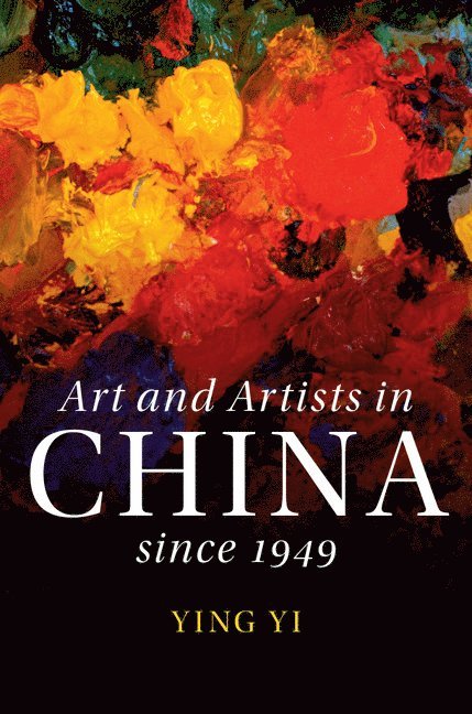 Ying Yi - Art and Artists in China since 1949, Inbunden