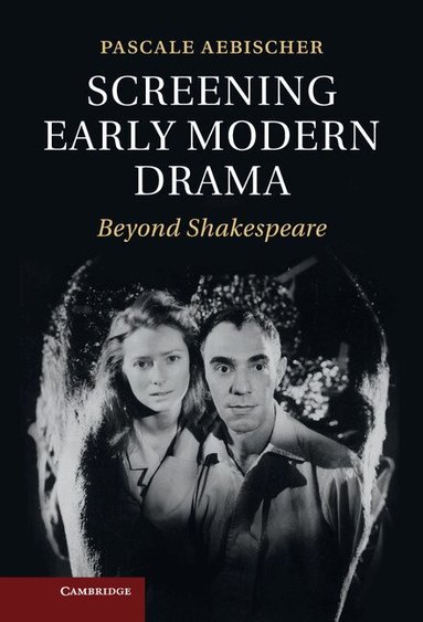 Pascale Aebischer - Screening Early Modern Drama, Inbunden