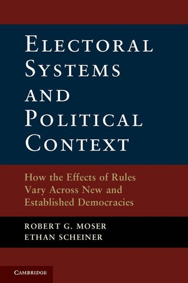 Robert G. Moser, Ethan Scheiner - Electoral Systems and Political Context, Inbunden