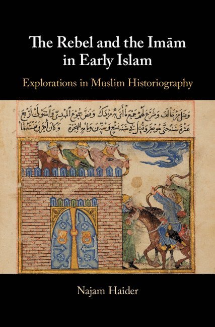 Najam Haider, New York) Haider, Najam (Barnard College - Rebel and the Imãm in Early Islam, Inbunden