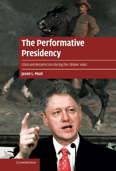 Jason L. Mast - The Performative Presidency, Inbunden