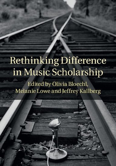 Olivia Bloechl, Melanie Lowe, Jeffrey Kallberg - Rethinking Difference in Music Scholarship, Inbunden