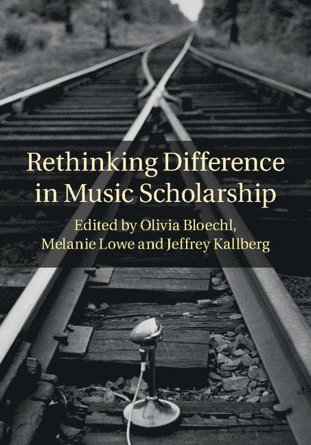 Olivia Bloechl, Melanie Lowe, Jeffrey Kallberg, Los Angeles) Bloechl, Olivia (University of California, Tennessee) Lowe, Melanie (Vanderbilt University, Jeffrey (University of Pennsylvania) Kallberg - Rethinking Difference in Music Scholarship, Inbunden