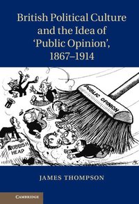 bokomslag British Political Culture and the Idea of 'Public Opinion', 1867-1914
