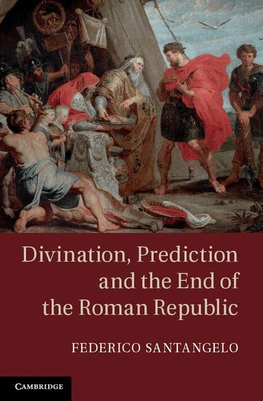 Federico Santangelo - Divination, Prediction and the End of the Roman Republic, Inbunden