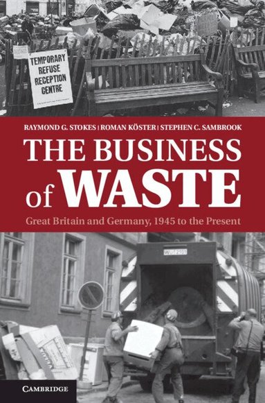 Raymond G. Stokes, Roman Köster, Stephen C. Sambrook - The Business of Waste, Inbunden