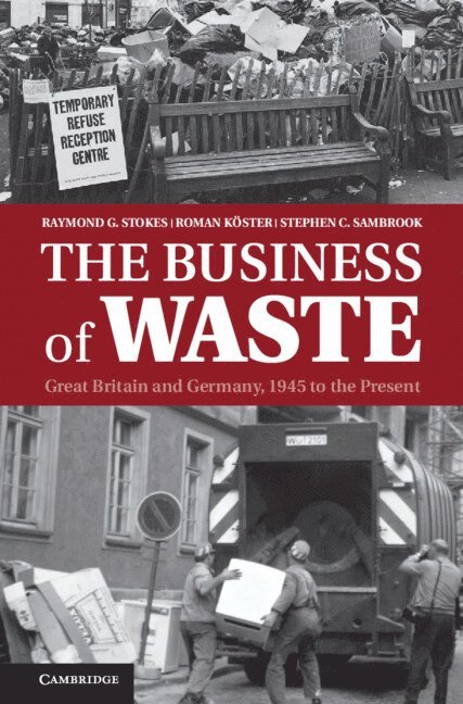 Raymond G. (University of Glasgow) Stokes, Roman (Universitat der Bundeswehr Munchen) Koster, Stephen C. (University of Glasgow) Sambrook, Raymond G. Stokes, Roman Köster, Stephen C. Sambrook - The Business of Waste, Inbunden