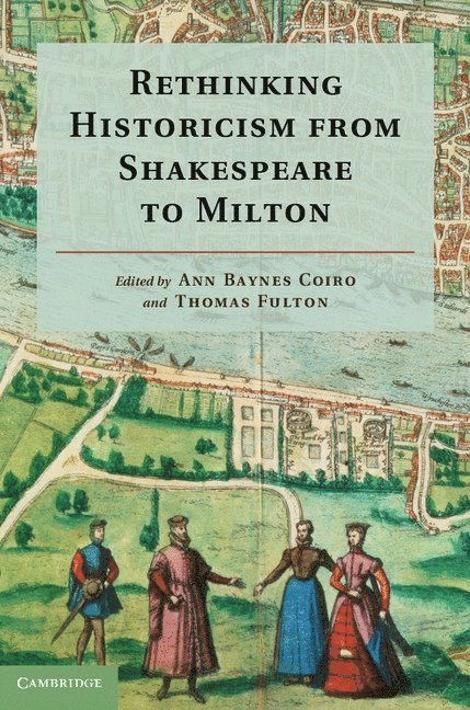 Ann Baynes Coiro, Thomas Fulton, Ann Baynes Coiro - Rethinking Historicism from Shakespeare to Milton, Inbunden