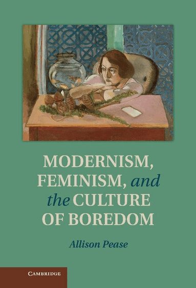 Allison Pease - Modernism, Feminism and the Culture of Boredom, Inbunden