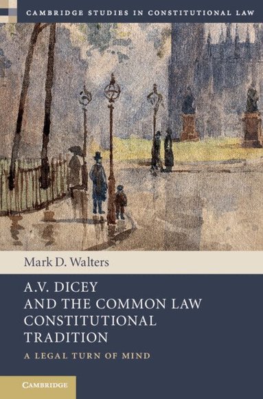 Mark D. Walters - A.V. Dicey and the Common Law Constitutional Tradition, Inbunden
