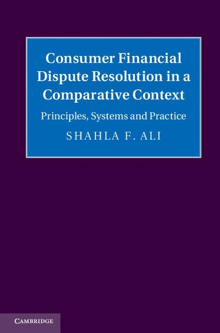 Shahla F. Ali, Shahla F. (The University of Hong Kong) Ali, Shahla F Ali - Consumer Financial Dispute Resolution in a Comparative Context, Inbunden