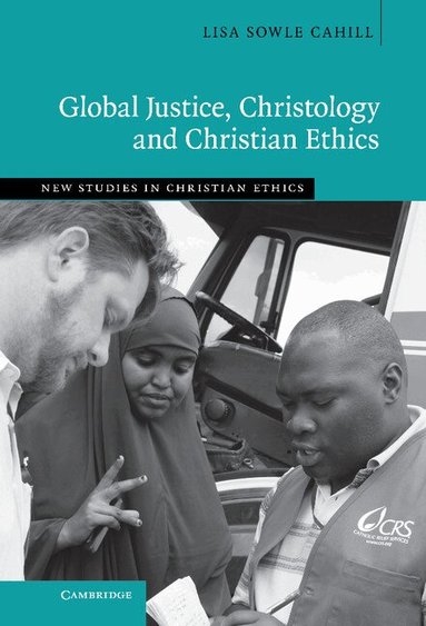 Lisa Sowle Cahill - Global Justice, Christology and Christian Ethics, Inbunden