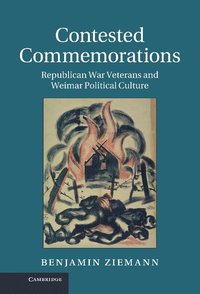 bokomslag Contested Commemorations: Republican War Veterans and Weimar Political Culture