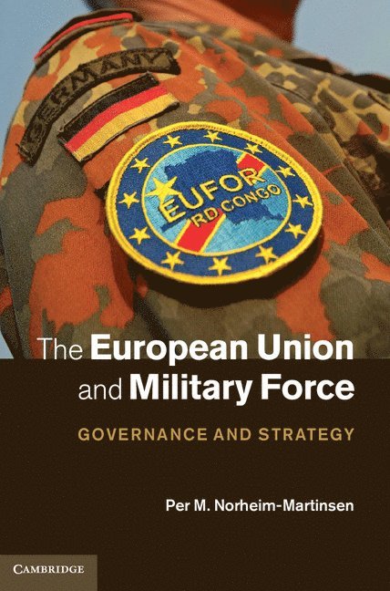 Per M. Norheim-Martinsen - The European Union and Military Force, Inbunden
