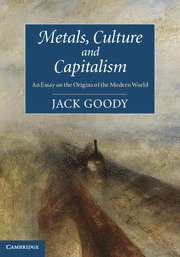 Jack Goody - Metals, Culture and Capitalism, Inbunden