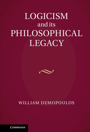 William Demopoulos - Logicism and its Philosophical Legacy, Inbunden