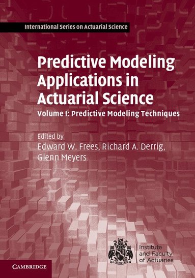 Edward W. Frees, Richard A. Derrig, Glenn Meyers - Predictive Modeling Applications in Actuarial Science: Volume 1, Predictive Modeling Techniques, Inbunden
