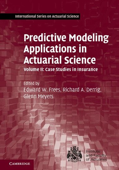 Edward W. Frees, Glenn Meyers, Richard A. Derrig - Predictive Modeling Applications in Actuarial Science: Volume 2, Case Studies in Insurance, Inbunden