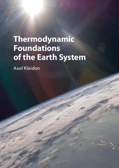 Axel Kleidon - Thermodynamic Foundations of the Earth System, Inbunden
