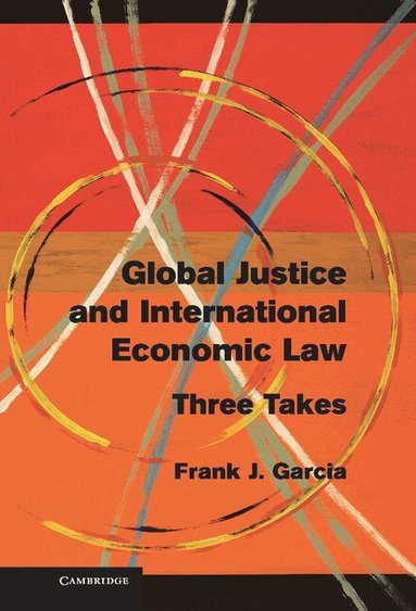 Frank J. Garcia - Global Justice and International Economic Law, Inbunden