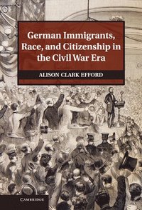 bokomslag German Immigrants, Race, and Citizenship in the Civil War Era