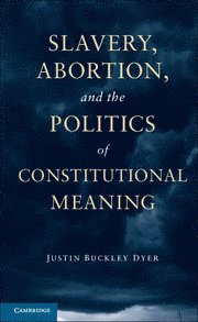 Justin Buckley Dyer, Columbia) Dyer, Justin Buckley (University of Missouri - Slavery, Abortion, and the Politics of Constitutional Meaning, Inbunden
