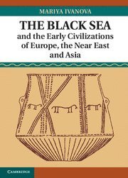 Mariya Ivanova, Mariya (Universitat Heidelberg) Ivanova - The Black Sea and the Early Civilizations of Europe, the Near East and Asia, Inbunden