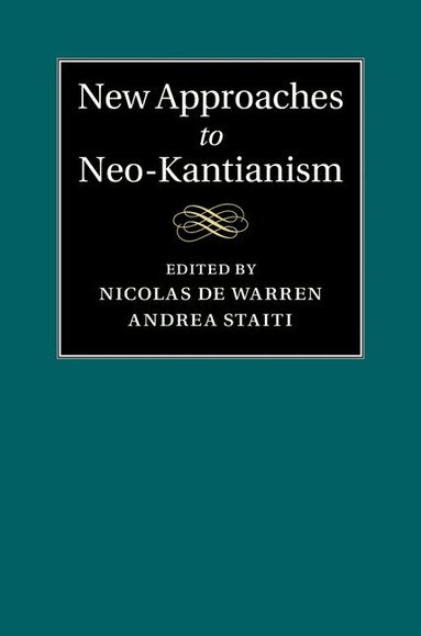 Nicolas de Warren, Andrea Staiti - New Approaches to Neo-Kantianism, Inbunden