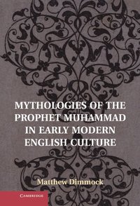 bokomslag Mythologies of the Prophet Muhammad in Early Modern English Culture