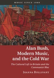 Joanna Bullivant - Alan Bush, Modern Music, and the Cold War, Inbunden