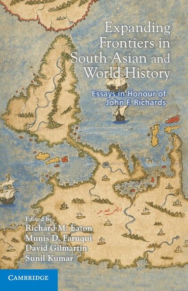 Richard M. Eaton, Munis D. Faruqui, David Gilmartin, Sunil Kumar - Expanding Frontiers in South Asian and World History, Inbunden