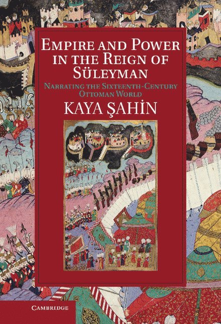 Kaya Şahin, Kaya (Indiana University) Sahin, I. Kaya Ahin, Kaya Ahin, Kaya Osahin - Empire and Power in the Reign of Süleyman, Inbunden